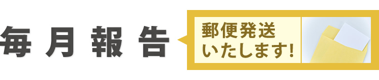 毎月報告（郵便発送いたします）