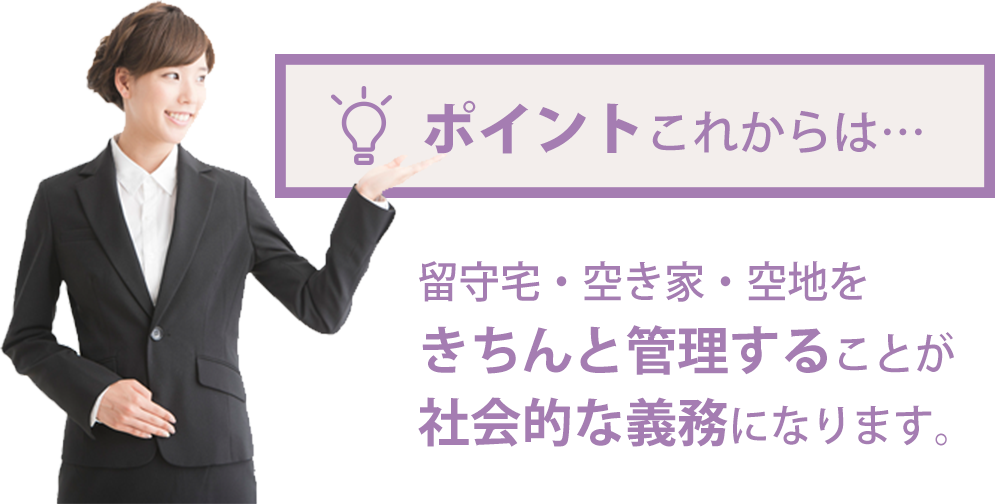 留守宅・空き家・空地をきちんと管理することが社会的な義務になります。